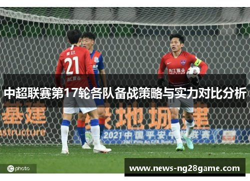 中超联赛第17轮各队备战策略与实力对比分析