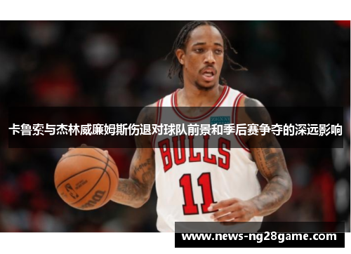 卡鲁索与杰林威廉姆斯伤退对球队前景和季后赛争夺的深远影响