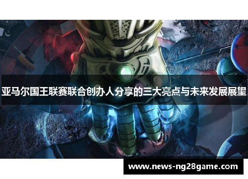 亚马尔国王联赛联合创办人分享的三大亮点与未来发展展望
