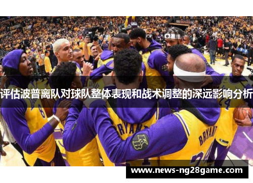 评估波普离队对球队整体表现和战术调整的深远影响分析