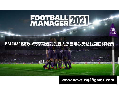 FM2021游戏中玩家常遇到的五大原因导致无法找到目标球员