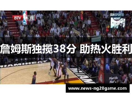 詹姆斯独揽38分 助热火胜利