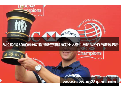 从拉梅尔鲍尔的成长历程探析三球精神对个人奋斗与团队协作的深远启示 从拉梅尔鲍尔的成长历程探析三球精神对个人奋斗与团队协作的深远启示