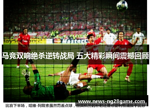 马竞双响绝杀逆转战局 五大精彩瞬间震撼回顾
